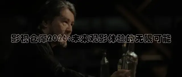 影视仓库2026:未来观影体验的无限可能
