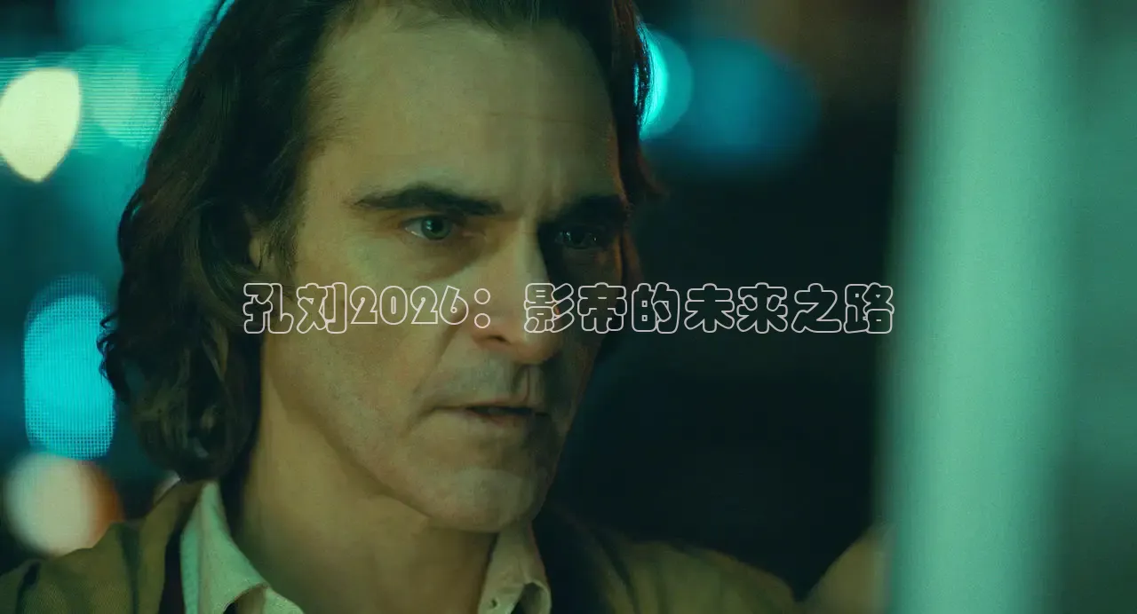 孔刘2026：影帝的未来之路